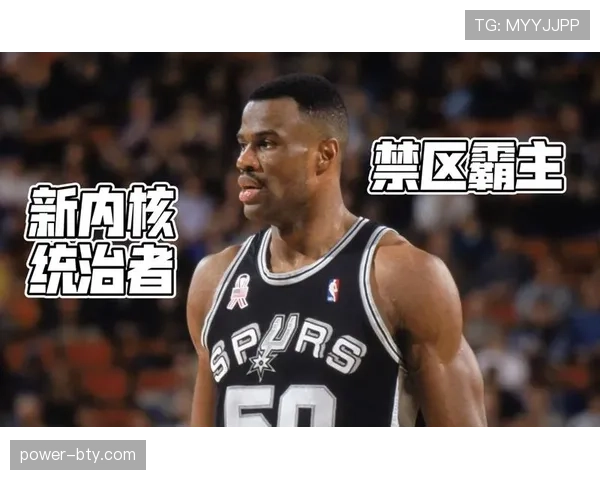 大卫·罗宾逊内线背打效率超哈基姆推动球队攻防转换提升